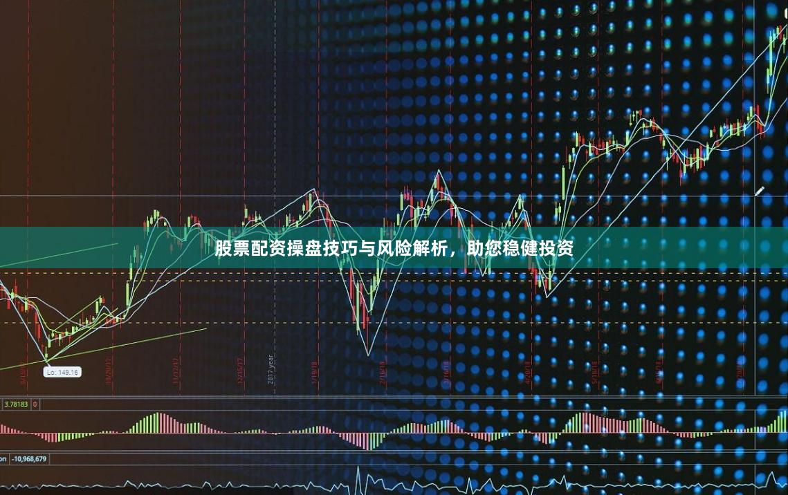 股票配资操盘技巧与风险解析，助您稳健投资